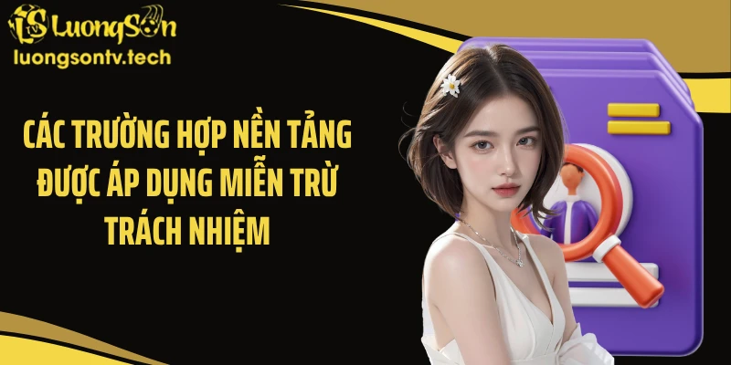 Các trường hợp nền tảng được áp dụng miễn trừ trách nhiệm