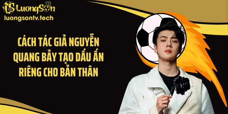 Cách tác giả Nguyễn Quang Bảy tạo dấu ấn riêng cho bản thân