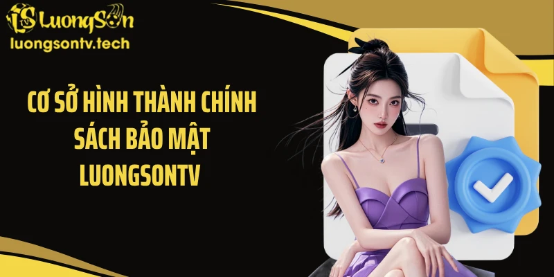 Cơ sở hình thành chính sách bảo mật Luongsontv