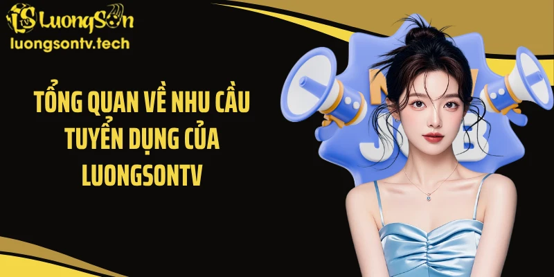 Tổng quan về nhu cầu tuyển dụng của Luongsontv
